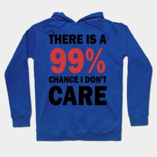 There Is A 99% Chance I Don't Care Hoodie